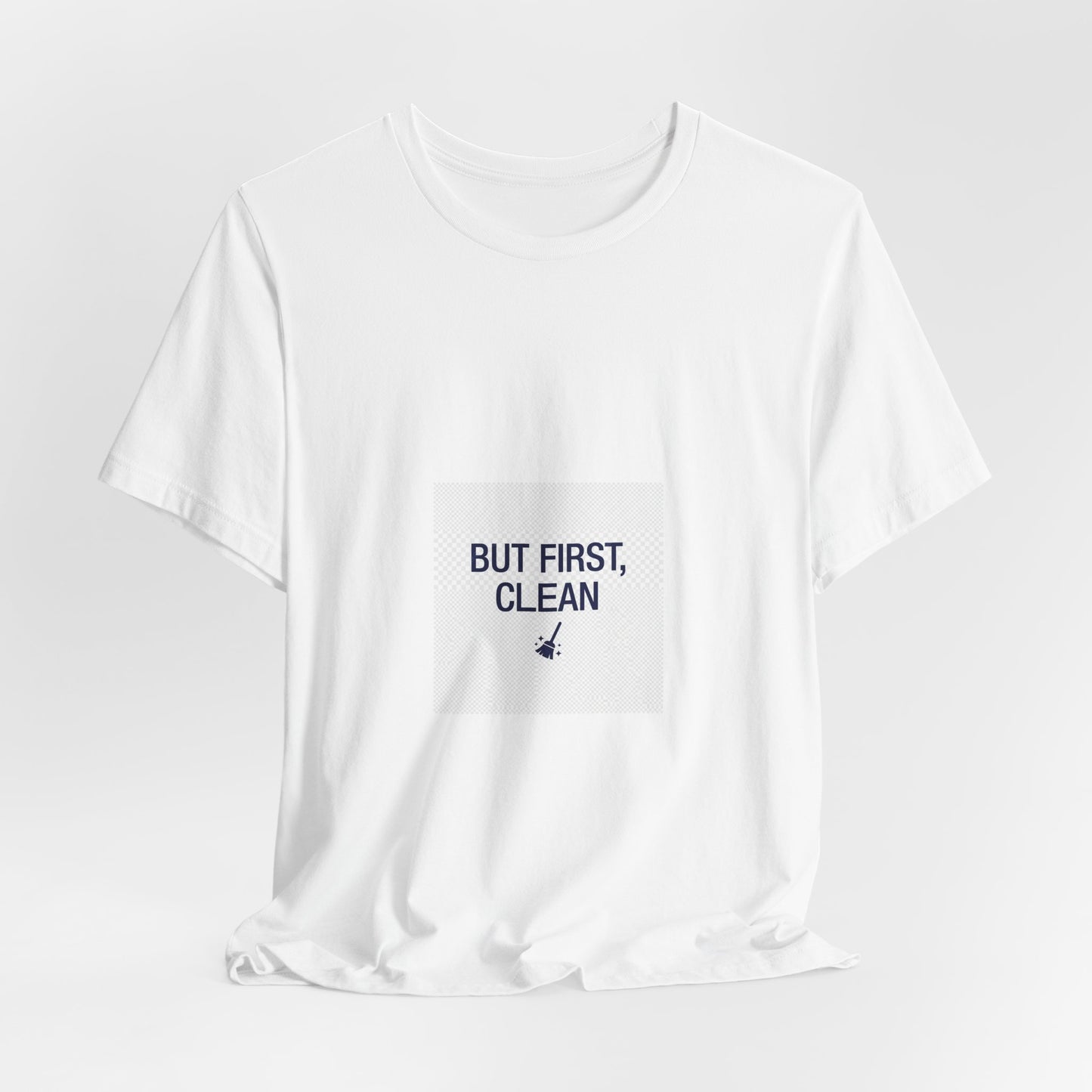 But First Clean Tee — Funny Cleaning T‑Shirt for Clean Freaks