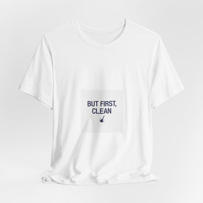But First Clean Tee — Funny Cleaning T‑Shirt for Clean Freaks
