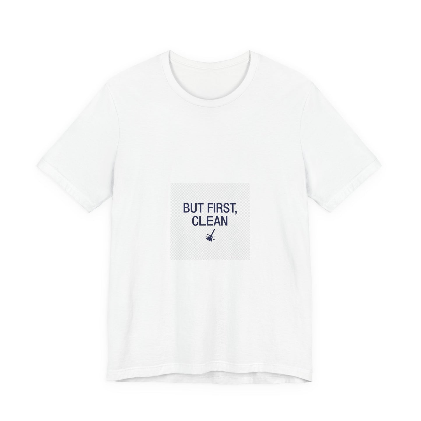 But First Clean Tee — Funny Cleaning T‑Shirt for Clean Freaks