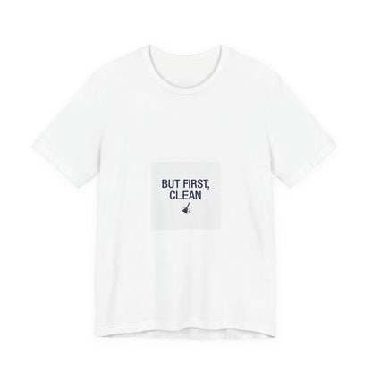 But First Clean Tee — Funny Cleaning T‑Shirt for Clean Freaks